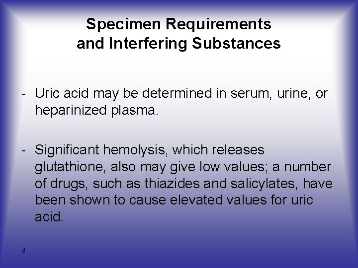 Specimen Requirements and Interfering Substances - Uric acid may be determined in serum, urine,