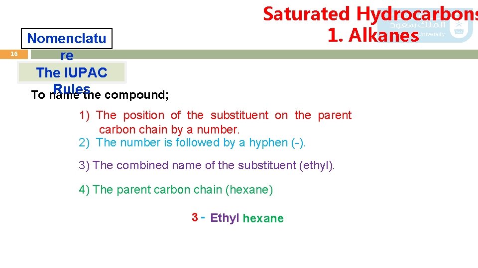 16 Nomenclatu re The IUPAC Rules To name the compound; Saturated Hydrocarbons 1. Alkanes