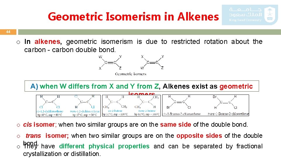 Geometric Isomerism in Alkenes 44 o In alkenes, geometric isomerism is due to restricted