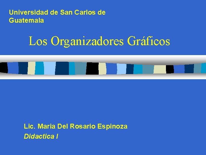 Universidad de San Carlos de Guatemala Los Organizadores Gráficos Lic. Maria Del Rosario Espinoza