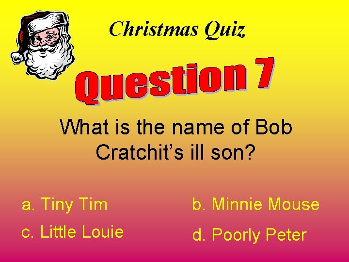 Christmas Quiz What is the name of Bob Cratchit’s ill son? a. Tiny Tim