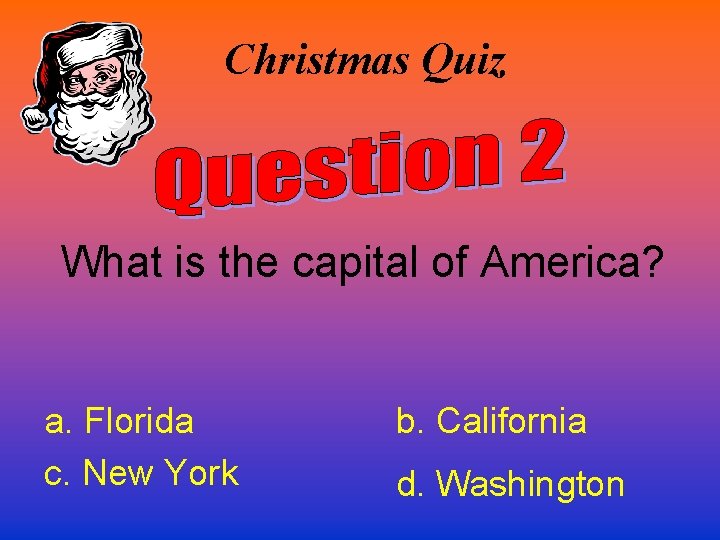 Christmas Quiz What is the capital of America? a. Florida c. New York b.