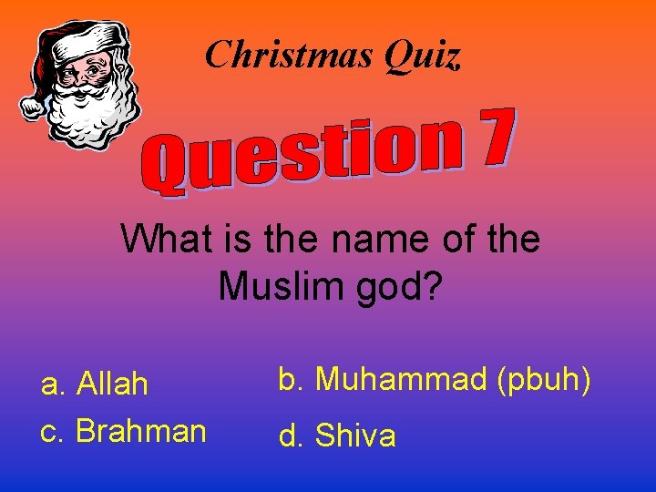 Christmas Quiz What is the name of the Muslim god? a. Allah c. Brahman