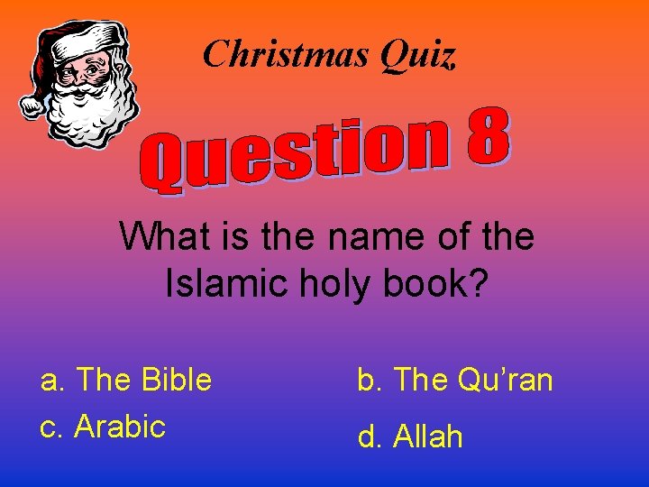 Christmas Quiz What is the name of the Islamic holy book? a. The Bible