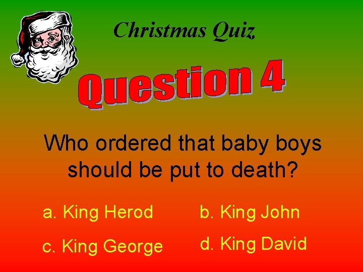 Christmas Quiz Who ordered that baby boys should be put to death? a. King