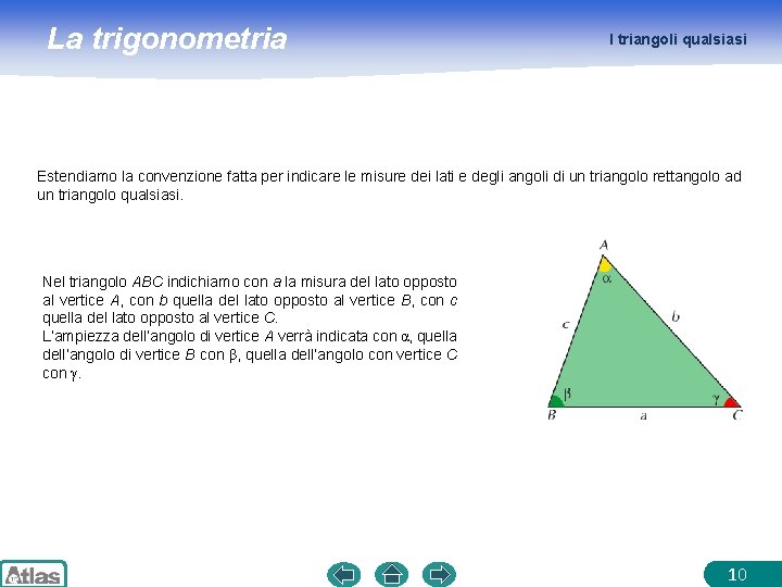 La trigonometria I triangoli qualsiasi Estendiamo la convenzione fatta per indicare le misure dei