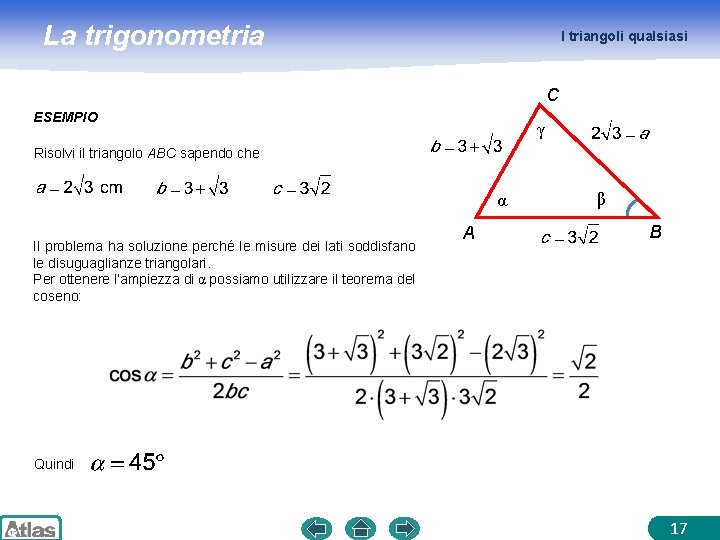 La trigonometria I triangoli qualsiasi C ESEMPIO γ Risolvi il triangolo ABC sapendo che