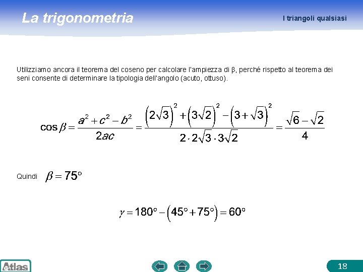 La trigonometria I triangoli qualsiasi Utilizziamo ancora il teorema del coseno per calcolare l’ampiezza