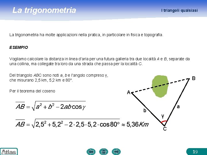 La trigonometria I triangoli qualsiasi La trigonometria ha molte applicazioni nella pratica, in particolare