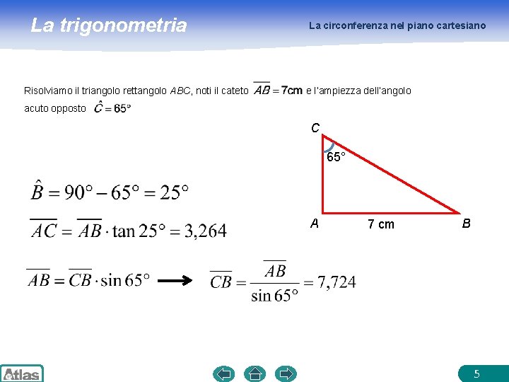 La trigonometria Risolviamo il triangolo rettangolo ABC, noti il cateto La circonferenza nel piano