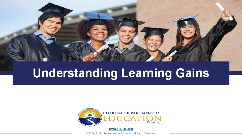 Understanding Learning Gains www. FLDOE. org © 2014, Florida Department of Education. All Rights Understanding Learning Gains www. FLDOE. org © 2014, Florida Department of Education. All Rights