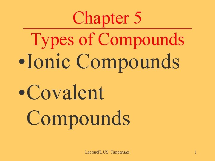 Chapter 5 Types of Compounds • Ionic Compounds • Covalent Compounds Lecture. PLUS Timberlake