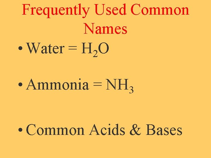 Frequently Used Common Names • Water = H 2 O • Ammonia = NH