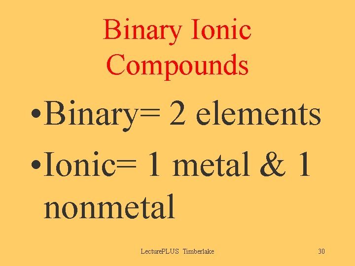 Binary Ionic Compounds • Binary= 2 elements • Ionic= 1 metal & 1 nonmetal