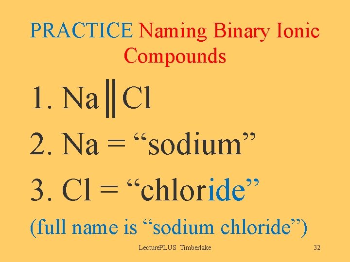 PRACTICE Naming Binary Ionic Compounds 1. Na║Cl 2. Na = “sodium” 3. Cl =