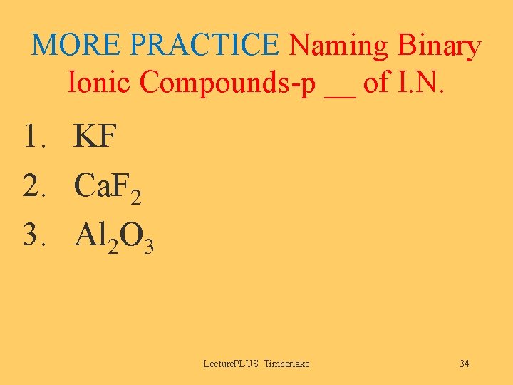MORE PRACTICE Naming Binary Ionic Compounds-p __ of I. N. 1. KF 2. Ca.