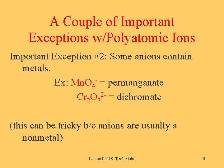 A Couple of Important Exceptions w/Polyatomic Ions Important Exception #2: Some anions contain metals.