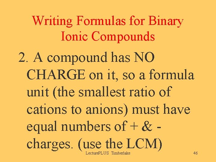 Writing Formulas for Binary Ionic Compounds 2. A compound has NO CHARGE on it,
