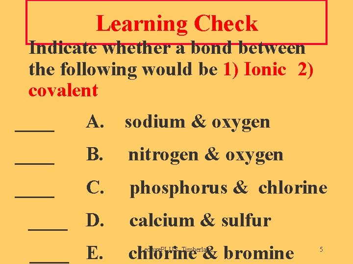 Learning Check Indicate whether a bond between the following would be 1) Ionic 2)