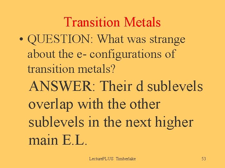 Transition Metals • QUESTION: What was strange about the e- configurations of transition metals?