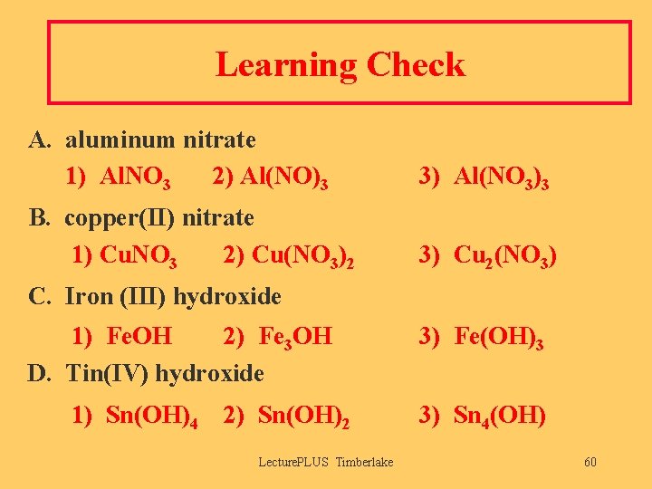 Learning Check A. aluminum nitrate 1) Al. NO 3 2) Al(NO)3 3) Al(NO 3)3