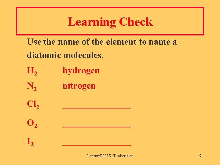 Learning Check Use the name of the element to name a diatomic molecules. H