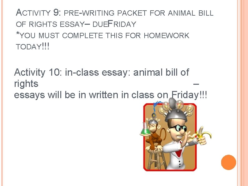 ACTIVITY 9: PRE-WRITING PACKET FOR ANIMAL BILL OF RIGHTS ESSAY– DUEFRIDAY *YOU MUST COMPLETE ACTIVITY 9: PRE-WRITING PACKET FOR ANIMAL BILL OF RIGHTS ESSAY– DUEFRIDAY *YOU MUST COMPLETE