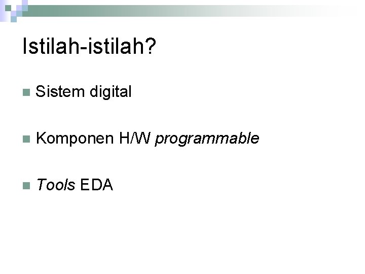 Istilah-istilah? n Sistem digital n Komponen H/W programmable n Tools EDA 