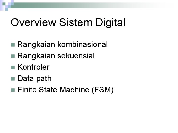 Overview Sistem Digital Rangkaian kombinasional n Rangkaian sekuensial n Kontroler n Data path n