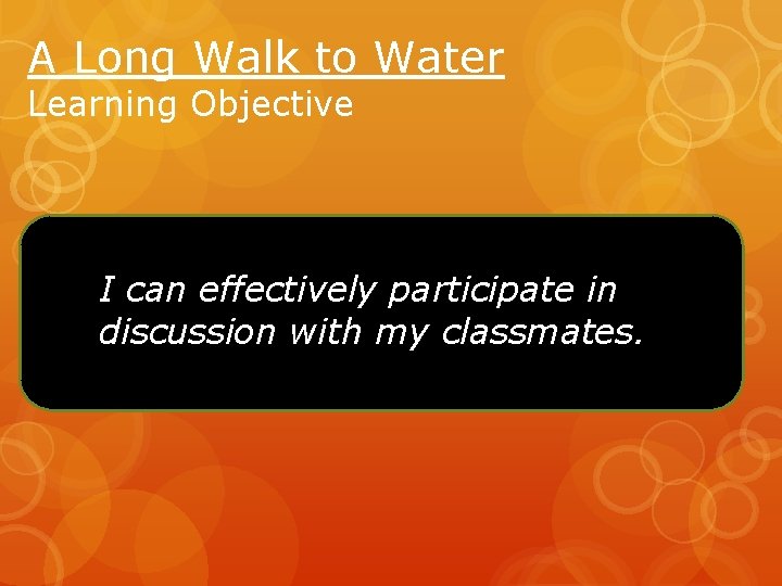 A Long Walk to Water Learning Objective I can effectively participate in discussion with A Long Walk to Water Learning Objective I can effectively participate in discussion with