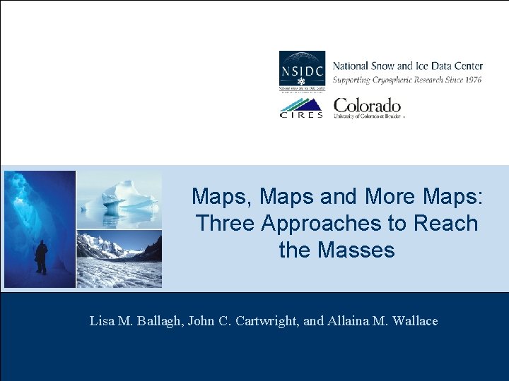 Maps, Maps and More Maps: Three Approaches to Reach the Masses Lisa M. Ballagh,