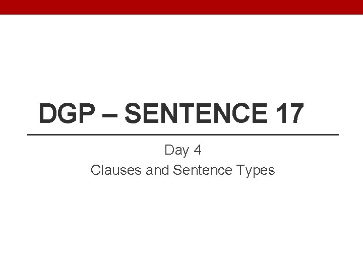 DGP – SENTENCE 17 Day 4 Clauses and Sentence Types 