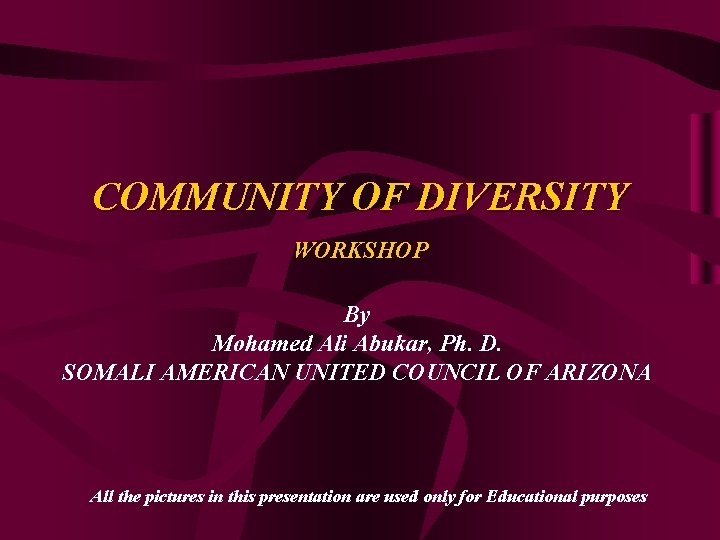 COMMUNITY OF DIVERSITY WORKSHOP By Mohamed Ali Abukar, Ph. D. SOMALI AMERICAN UNITED COUNCIL