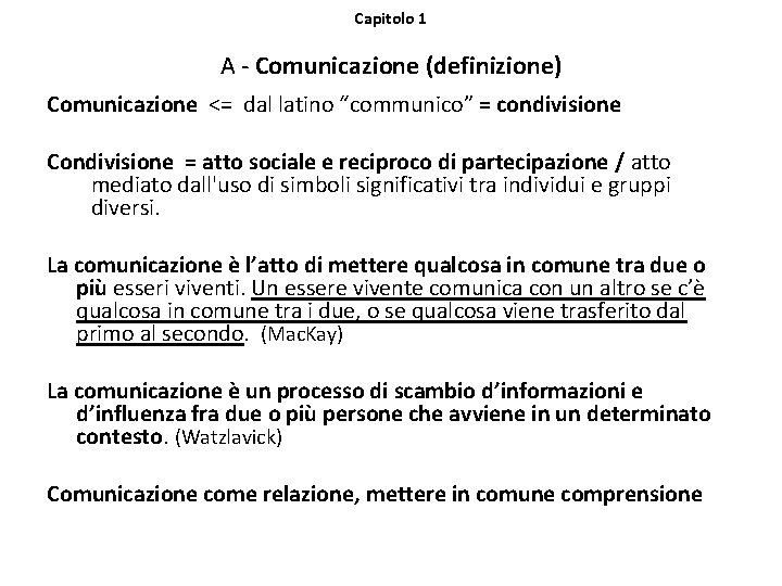 Capitolo 1 A - Comunicazione (definizione) Comunicazione <= dal latino “communico” = condivisione Condivisione