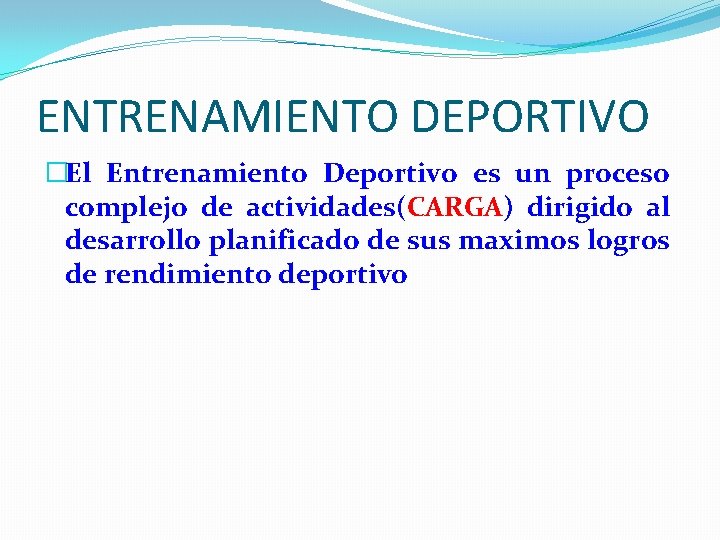 ENTRENAMIENTO DEPORTIVO �El Entrenamiento Deportivo es un proceso complejo de actividades(CARGA) dirigido al desarrollo