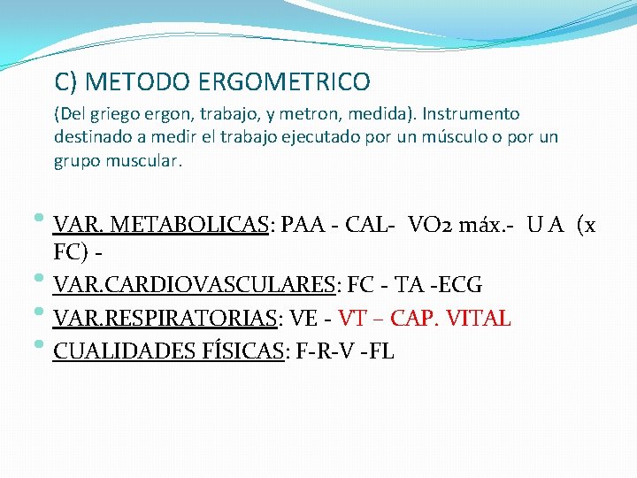 C) METODO ERGOMETRICO (Del griego ergon, trabajo, y metron, medida). Instrumento destinado a medir