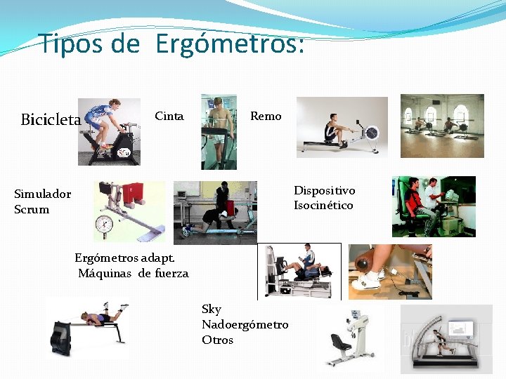Tipos de Ergómetros: Bicicleta Cinta Remo Dispositivo Isocinético Simulador Scrum Ergómetros adapt. Máquinas de