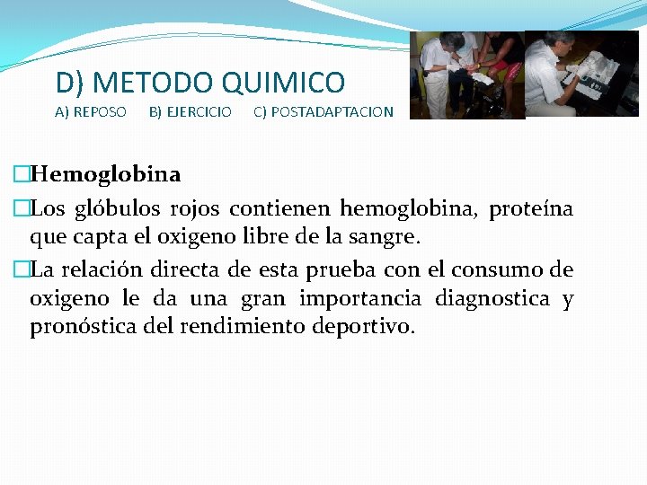 D) METODO QUIMICO A) REPOSO B) EJERCICIO C) POSTADAPTACION �Hemoglobina �Los glóbulos rojos contienen