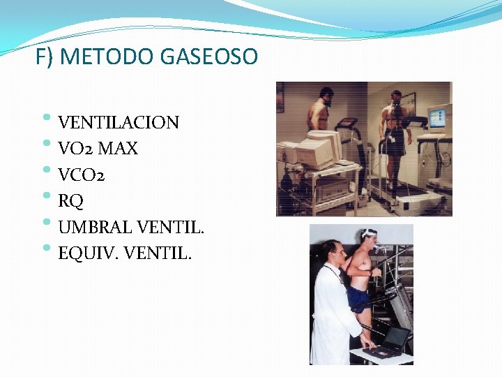 F) METODO GASEOSO • VENTILACION • VO 2 MAX • VCO 2 • RQ