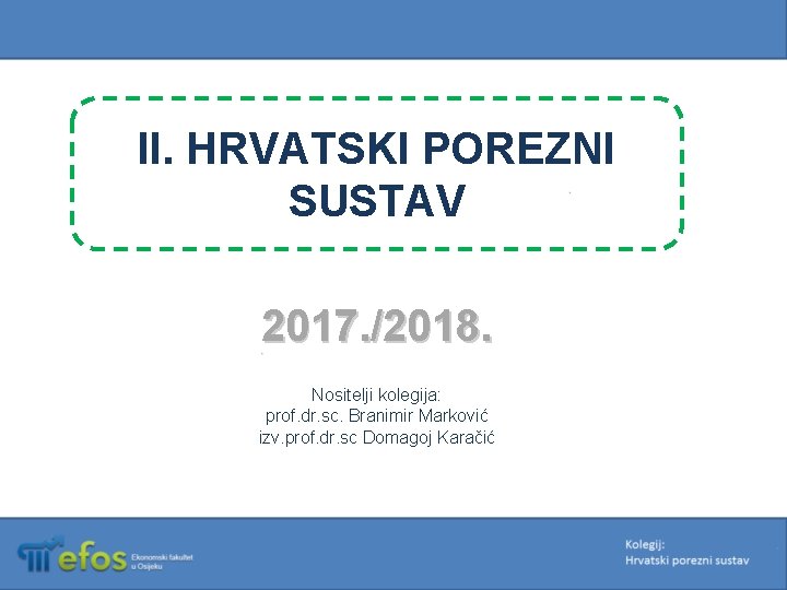 II. HRVATSKI POREZNI SUSTAV 2017. /2018. Nositelji kolegija: prof. dr. sc. Branimir Marković izv.