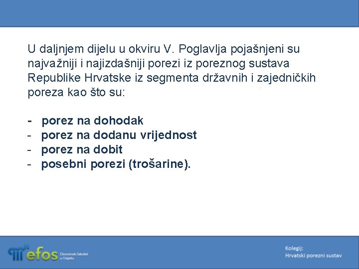 U daljnjem dijelu u okviru V. Poglavlja pojašnjeni su najvažniji i najizdašniji porezi iz