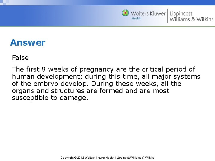 Answer False The first 8 weeks of pregnancy are the critical period of human