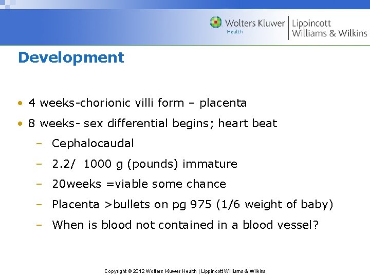 Development • 4 weeks-chorionic villi form – placenta • 8 weeks- sex differential begins;