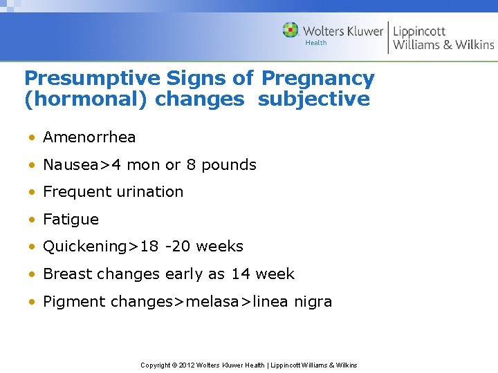 Presumptive Signs of Pregnancy (hormonal) changes subjective • Amenorrhea • Nausea>4 mon or 8