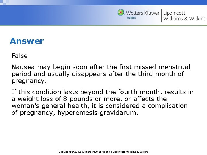 Answer False Nausea may begin soon after the first missed menstrual period and usually