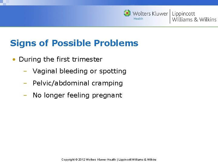 Signs of Possible Problems • During the first trimester – Vaginal bleeding or spotting