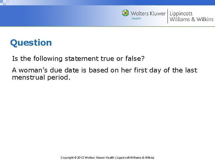 Question Is the following statement true or false? A woman’s due date is based