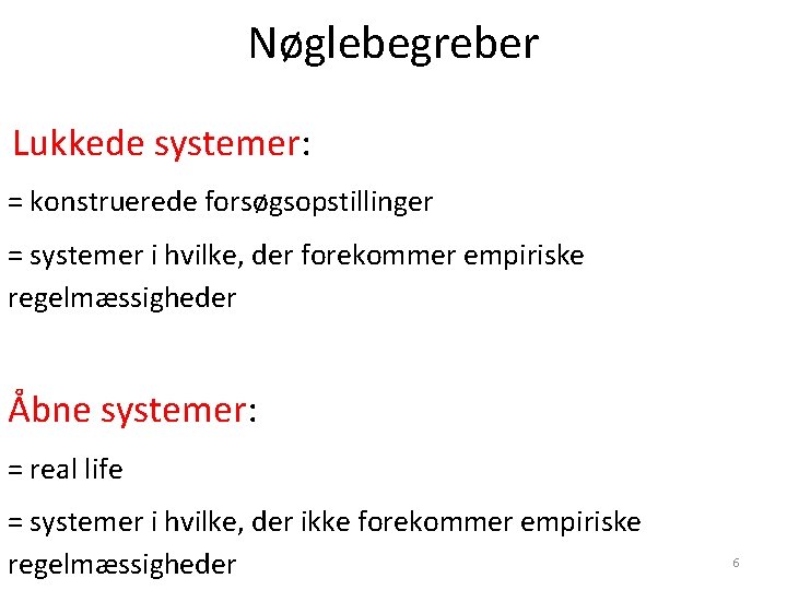 Nøglebegreber Lukkede systemer: = konstruerede forsøgsopstillinger = systemer i hvilke, der forekommer empiriske regelmæssigheder