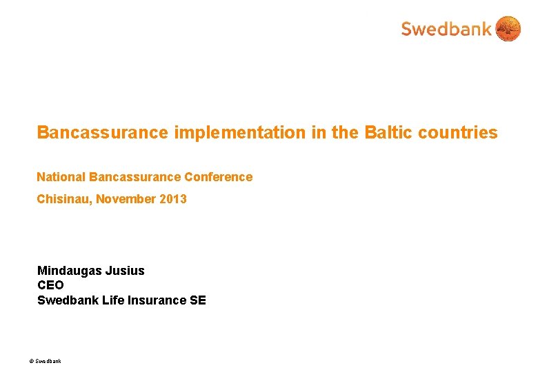 Bancassurance implementation in the Baltic countries National Bancassurance Conference Chisinau, November 2013 Mindaugas Jusius