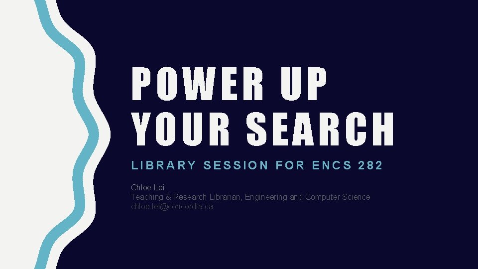 POWER UP YOUR SEARCH LIBRARY SESSION FOR ENCS 282 Chloe Lei Teaching & Research